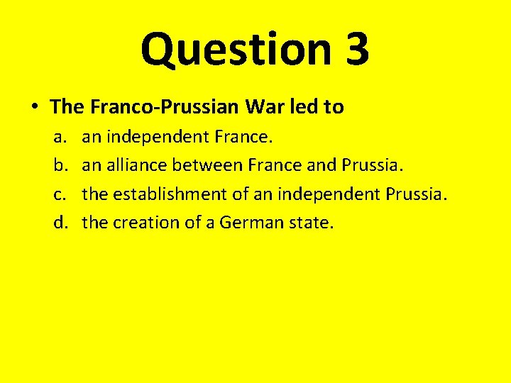 Question 3 • The Franco-Prussian War led to a. b. c. d. an independent