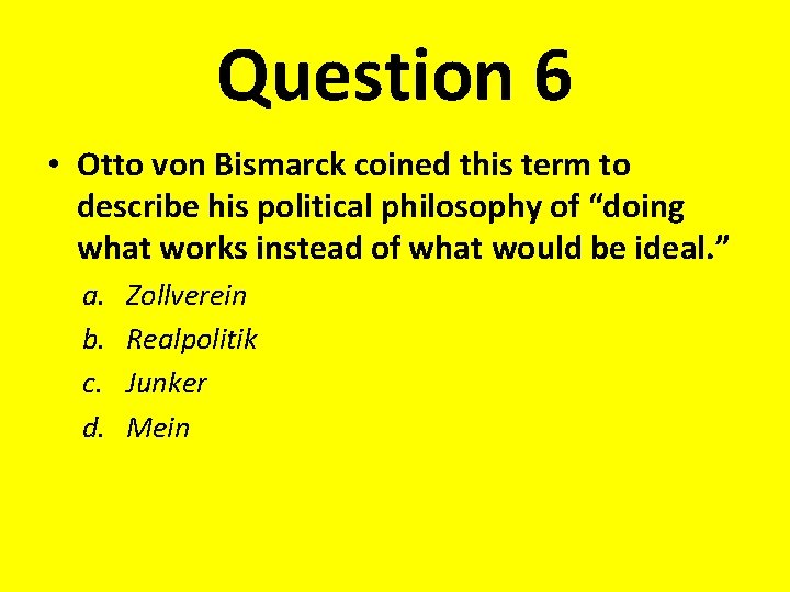 Question 6 • Otto von Bismarck coined this term to describe his political philosophy