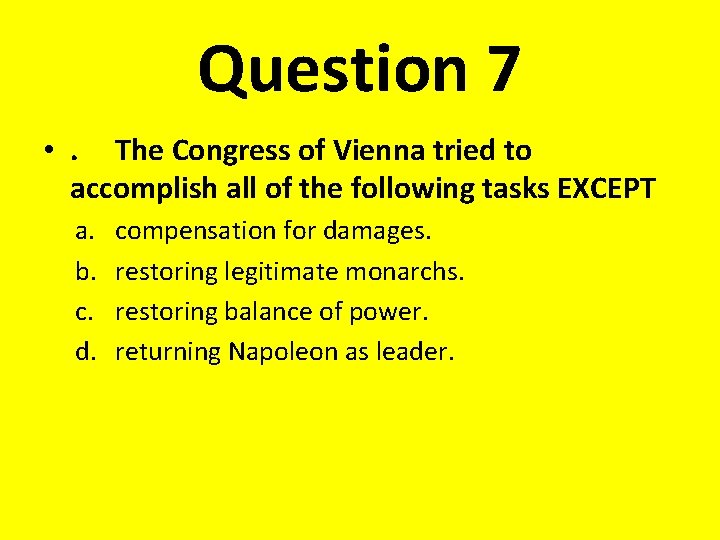 Question 7 • . The Congress of Vienna tried to accomplish all of the