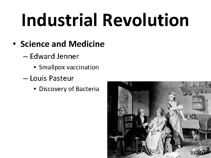 Industrial Revolution • Science and Medicine – Edward Jenner • Smallpox vaccination – Louis