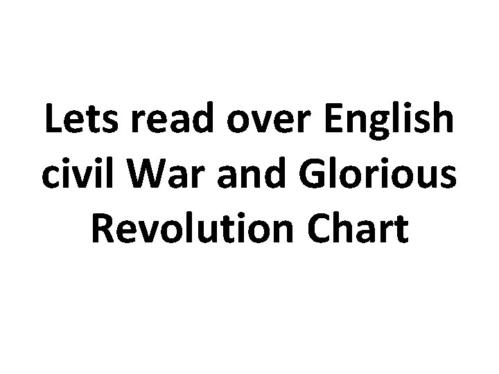 Lets read over English civil War and Glorious Revolution Chart 