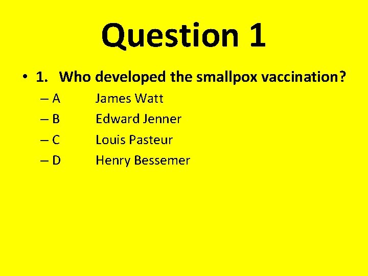 Question 1 • 1. Who developed the smallpox vaccination? –A –B –C –D James