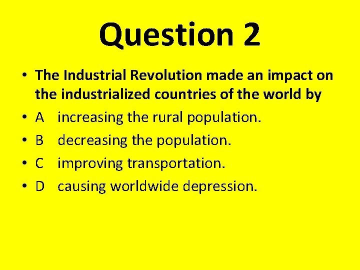 Question 2 • The Industrial Revolution made an impact on the industrialized countries of