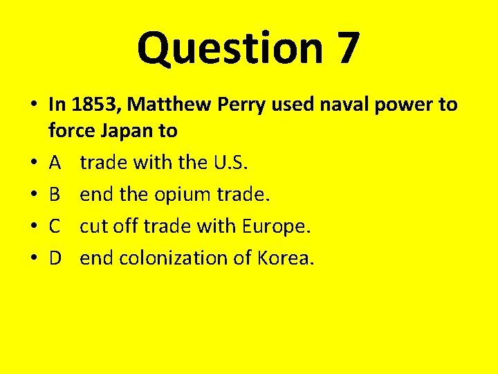 Question 7 • In 1853, Matthew Perry used naval power to force Japan to