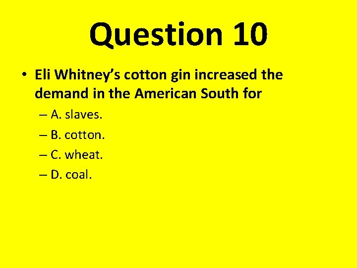 Question 10 • Eli Whitney’s cotton gin increased the demand in the American South