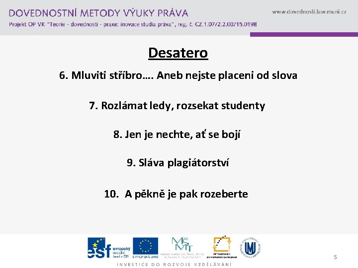 Desatero 6. Mluviti stříbro…. Aneb nejste placeni od slova 7. Rozlámat ledy, rozsekat studenty