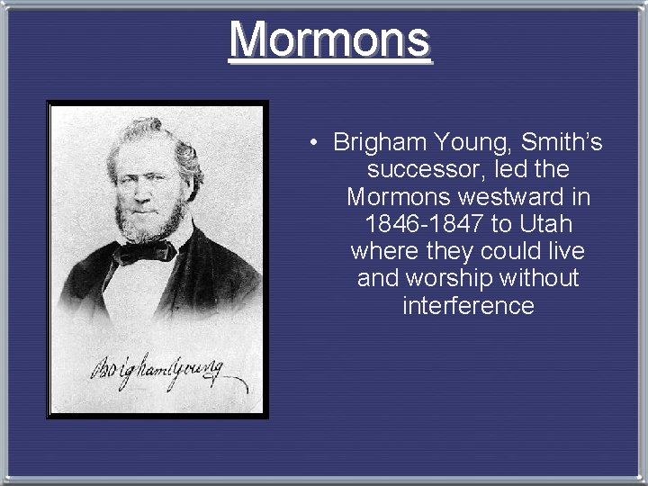 Mormons • Brigham Young, Smith’s successor, led the Mormons westward in 1846 -1847 to