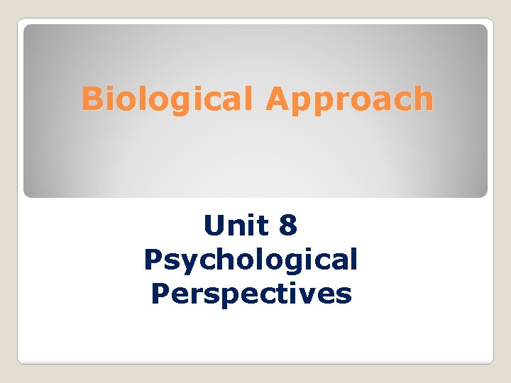 Biological Approach Unit 8 Psychological Perspectives 