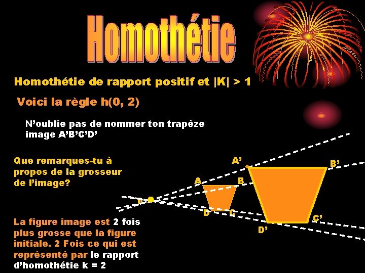 Homothétie de rapport positif et |K| > 1 Voici la règle h(0, 2) N’oublie Homothétie de rapport positif et |K| > 1 Voici la règle h(0, 2) N’oublie