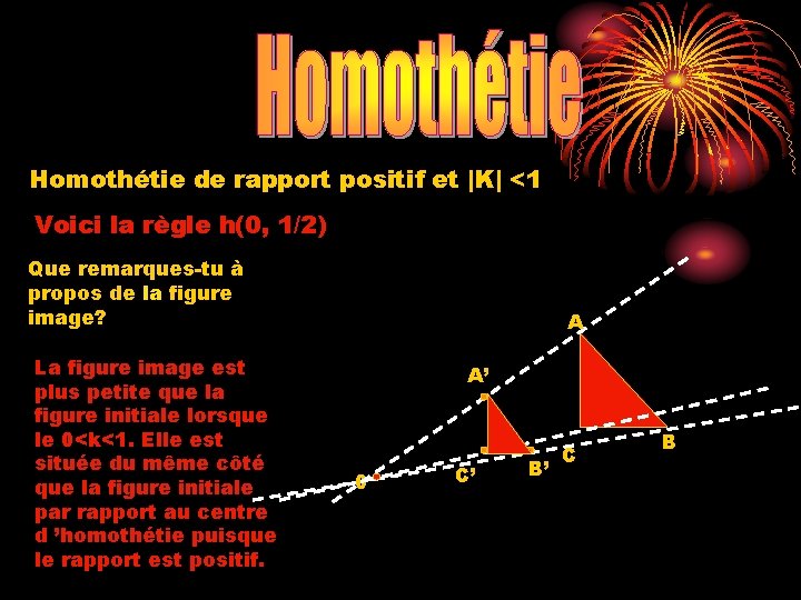 Homothétie de rapport positif et |K| <1 Voici la règle h(0, 1/2) Que remarques-tu