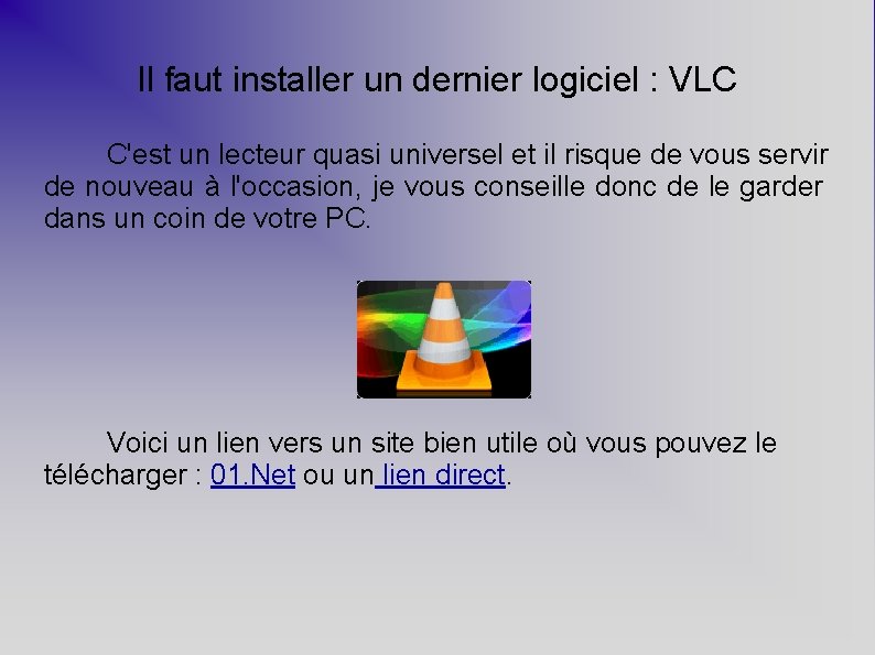 Il faut installer un dernier logiciel : VLC C'est un lecteur quasi universel et