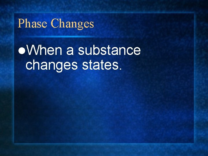 Phase Changes l. When a substance changes states. 