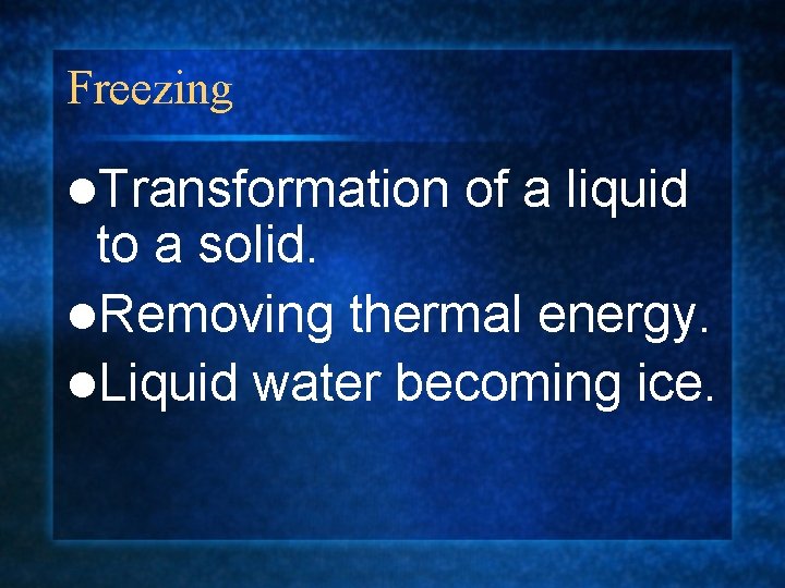 Freezing l. Transformation of a liquid to a solid. l. Removing thermal energy. l.