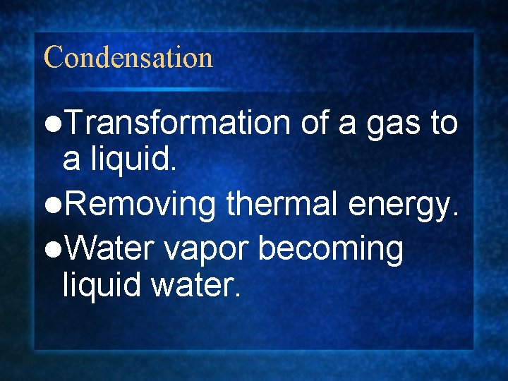 Condensation l. Transformation of a gas to a liquid. l. Removing thermal energy. l.