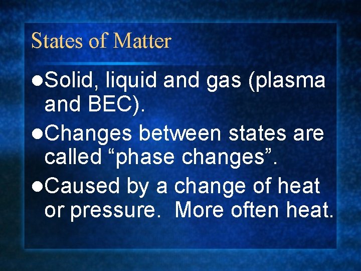 States of Matter l. Solid, liquid and gas (plasma and BEC). l. Changes between