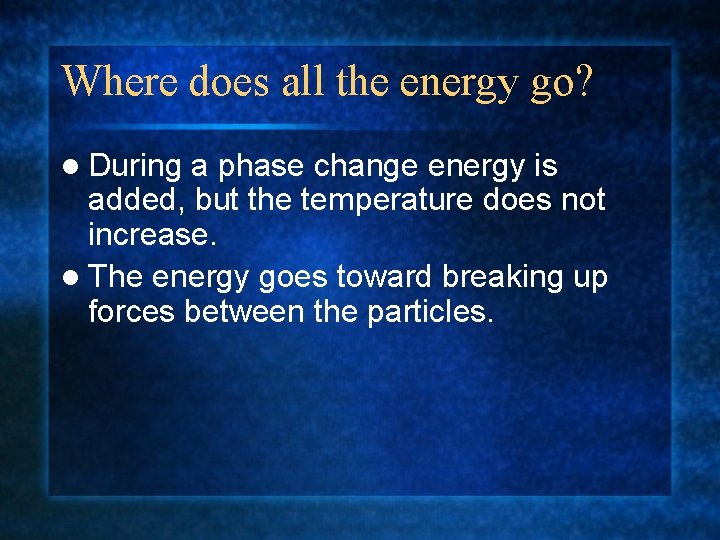 Where does all the energy go? l During a phase change energy is added,