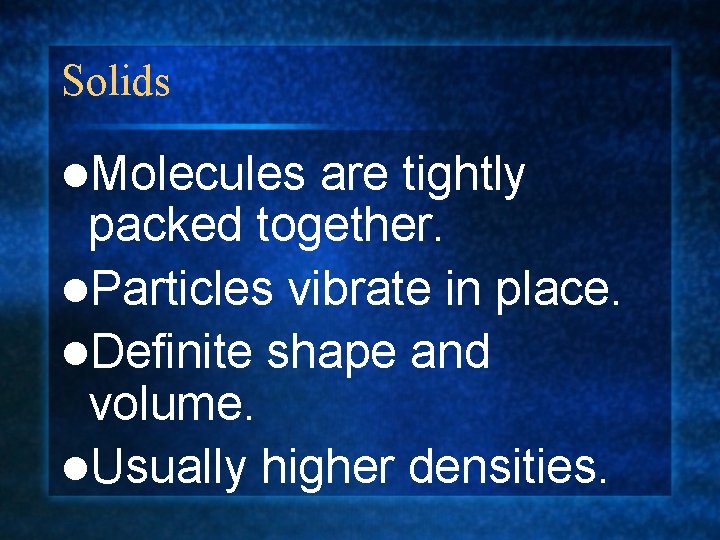 Solids l. Molecules are tightly packed together. l. Particles vibrate in place. l. Definite