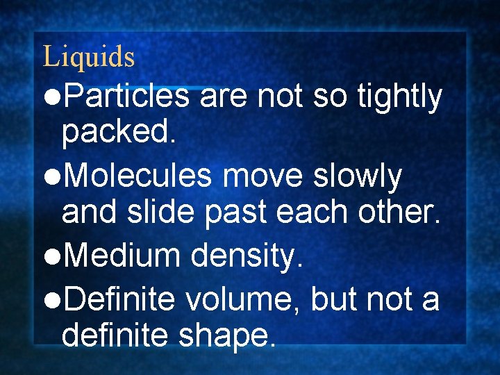 Liquids l. Particles are not so tightly packed. l. Molecules move slowly and slide