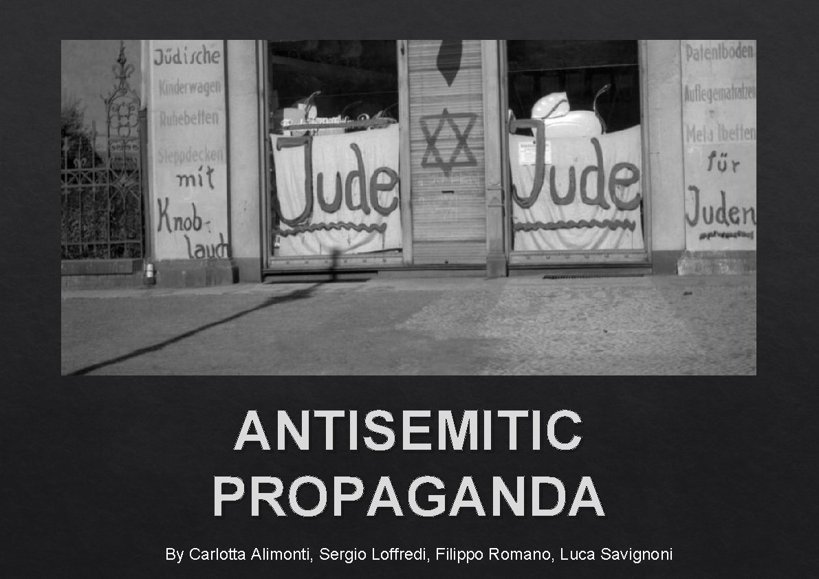 ANTISEMITIC PROPAGANDA By Carlotta Alimonti, Sergio Loffredi, Filippo Romano, Luca Savignoni 