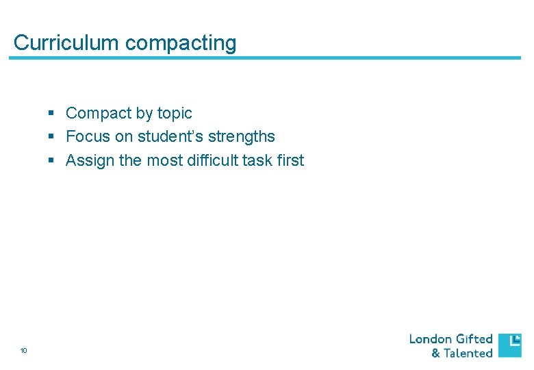 Curriculum compacting § Compact by topic § Focus on student’s strengths § Assign the