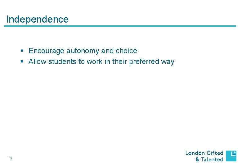 Independence § Encourage autonomy and choice § Allow students to work in their preferred
