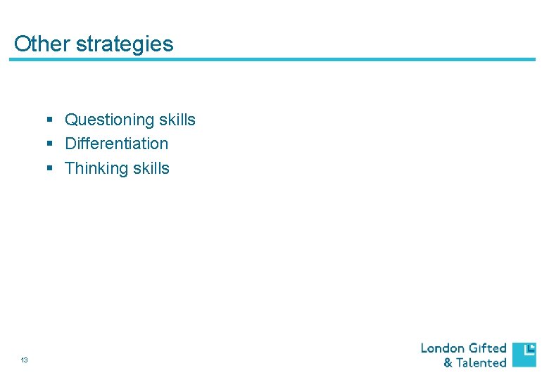 Other strategies § Questioning skills § Differentiation § Thinking skills 13 