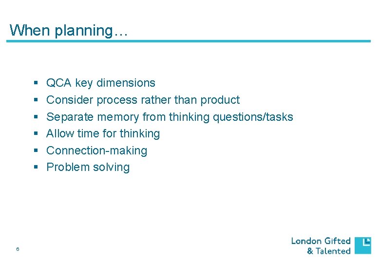 When planning… § § § 6 QCA key dimensions Consider process rather than product