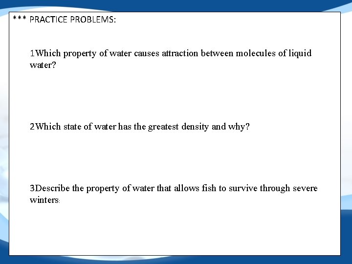 *** PRACTICE PROBLEMS: 1 Which property of water causes attraction between molecules of liquid