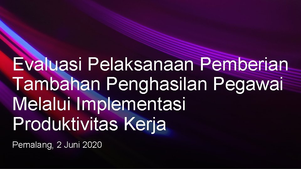Evaluasi Pelaksanaan Pemberian Tambahan Penghasilan Pegawai Melalui Implementasi Produktivitas Kerja Pemalang, 2 Juni 2020