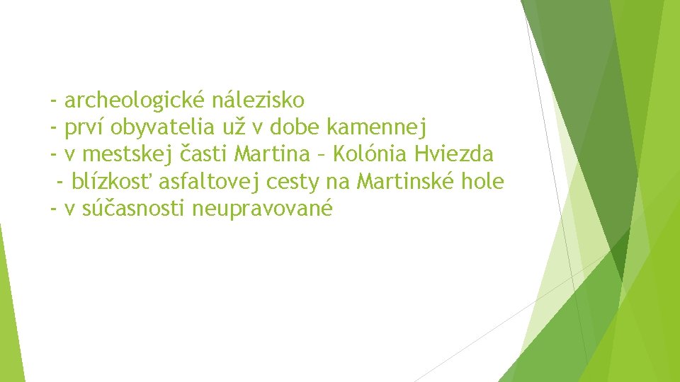 - archeologické nálezisko - prví obyvatelia už v dobe kamennej - v mestskej časti