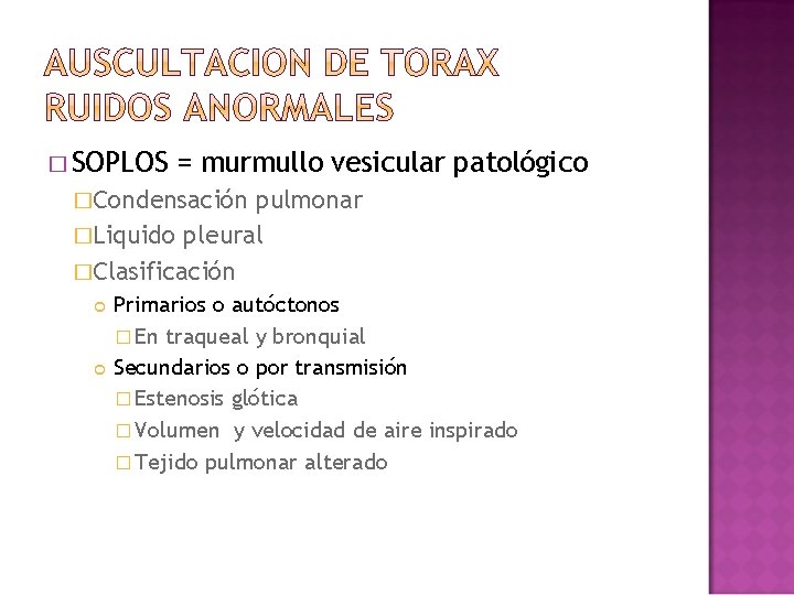 � SOPLOS = murmullo vesicular patológico �Condensación pulmonar �Liquido pleural �Clasificación Primarios o autóctonos
