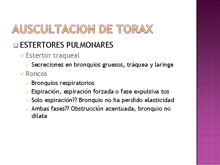 q ESTERTORES ü Estertor ü PULMONARES traqueal Secreciones en bronquios gruesos, tráquea y laringe