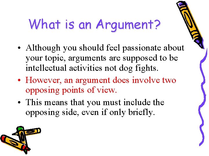 What is an Argument? • Although you should feel passionate about your topic, arguments