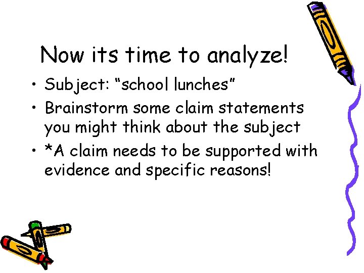 Now its time to analyze! • Subject: “school lunches” • Brainstorm some claim statements