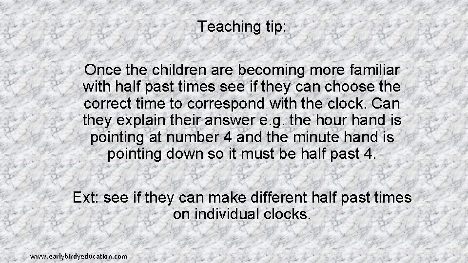 Teaching tip: Once the children are becoming more familiar with half past times see
