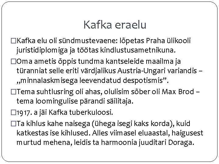 Kafka eraelu �Kafka elu oli sündmustevaene: lõpetas Praha ülikooli juristidiplomiga ja töötas kindlustusametnikuna. �Oma
