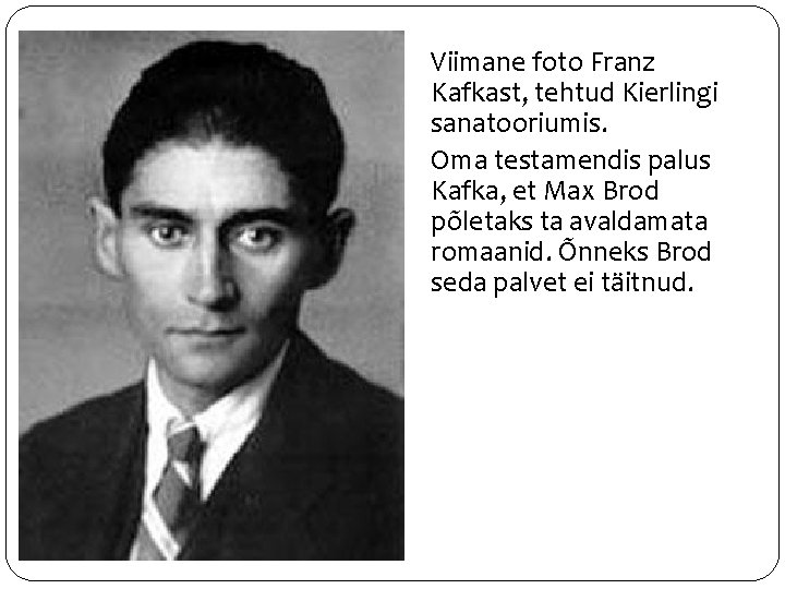 Viimane foto Franz Kafkast, tehtud Kierlingi sanatooriumis. Oma testamendis palus Kafka, et Max Brod