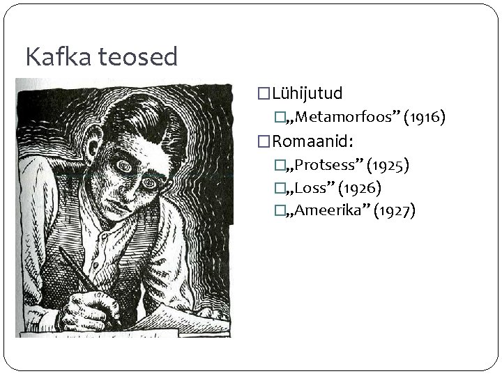 Kafka teosed �Lühijutud �„Metamorfoos” (1916) �Romaanid: �„Protsess” (1925) �„Loss” (1926) �„Ameerika” (1927) 
