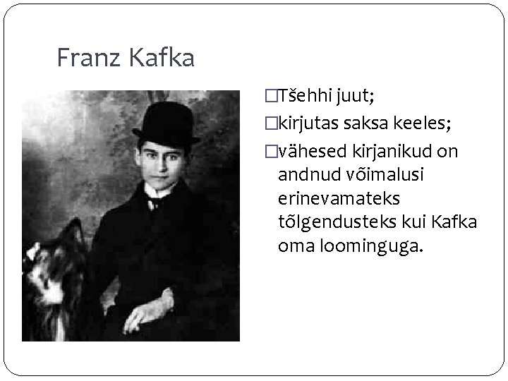 Franz Kafka �Tšehhi juut; �kirjutas saksa keeles; �vähesed kirjanikud on andnud võimalusi erinevamateks tõlgendusteks