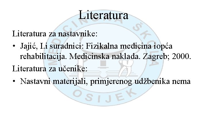 Literatura za nastavnike: • Jajić, I. i suradnici: Fizikalna medicina iopća rehabilitacija. Medicinska naklada.