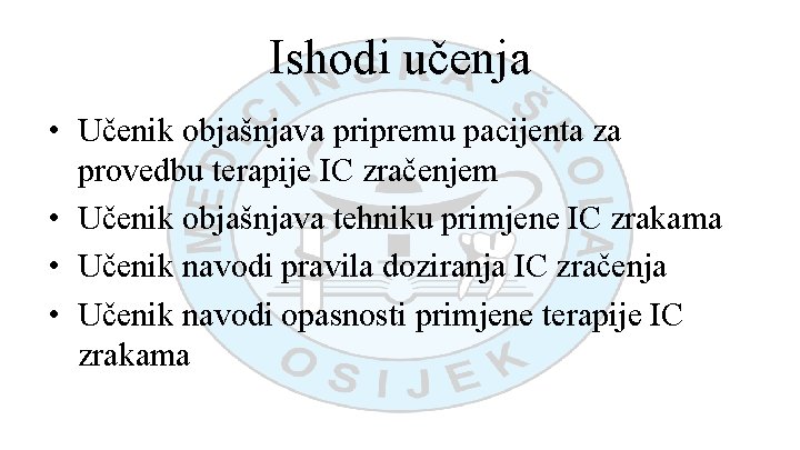 Ishodi učenja • Učenik objašnjava pripremu pacijenta za provedbu terapije IC zračenjem • Učenik