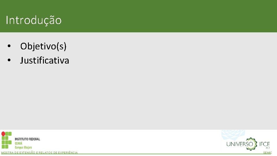 Introdução • Objetivo(s) • Justificativa MOSTRA DE EXTENSÃO E RELATOS DE EXPERIÊNCIA SEMIC 