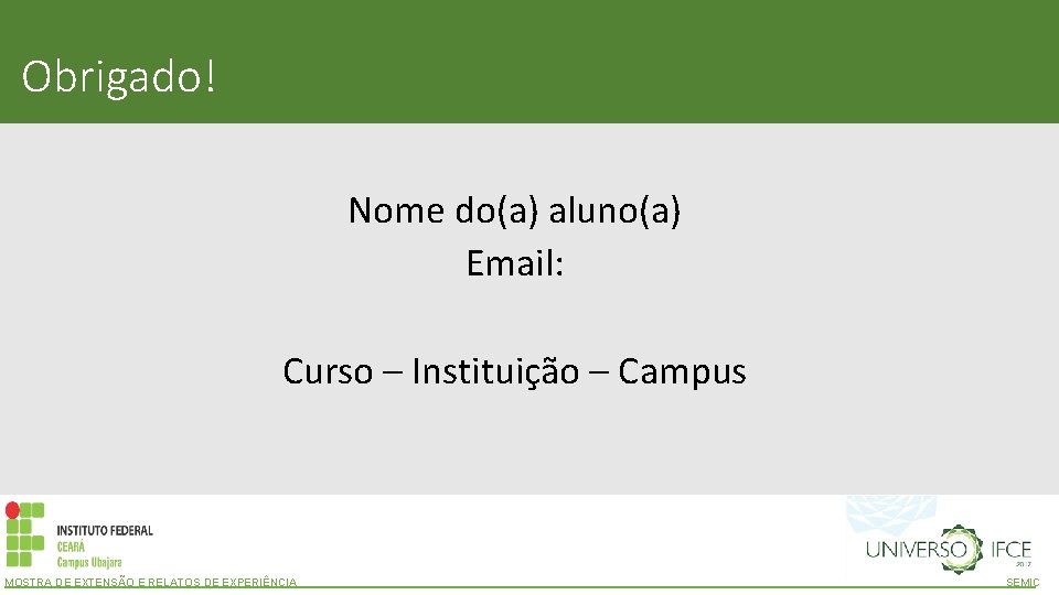 Obrigado! Nome do(a) aluno(a) Email: Curso – Instituição – Campus MOSTRA DE EXTENSÃO E