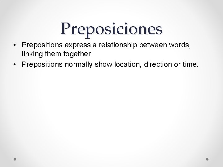 Preposiciones • Prepositions express a relationship between words, linking them together • Prepositions normally