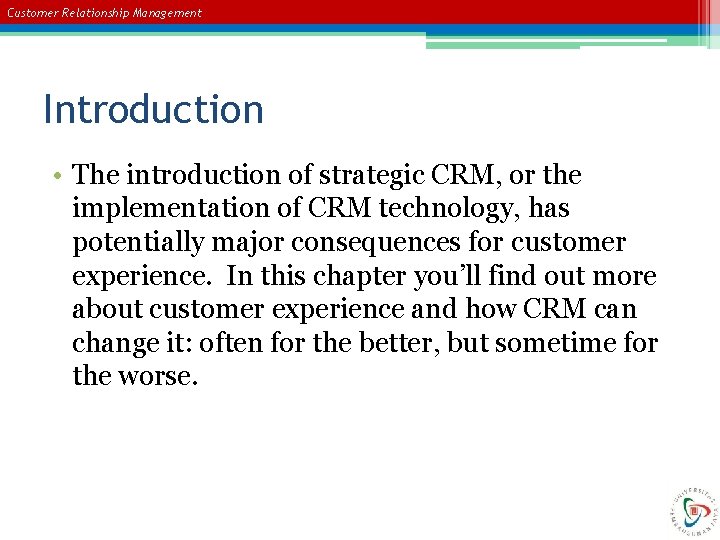 Customer Relationship Management Introduction • The introduction of strategic CRM, or the implementation of