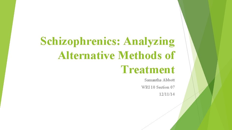 Schizophrenics: Analyzing Alternative Methods of Treatment Samantha Abbott WRI 10 Section 07 12/11/14 