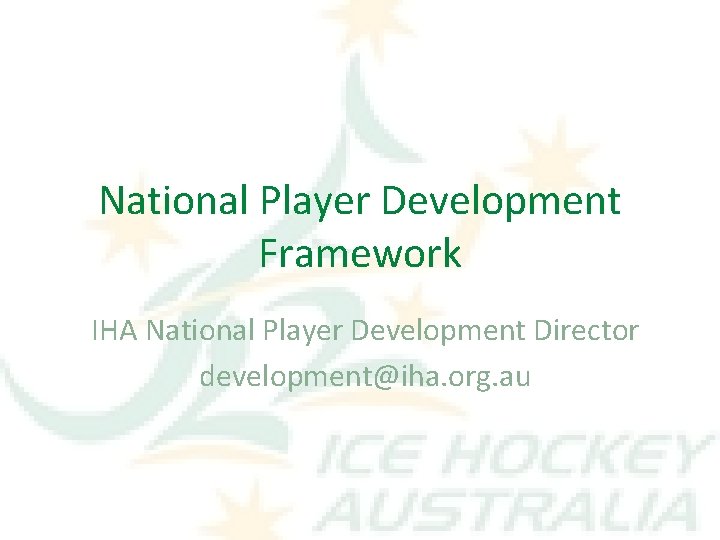 National Player Development Framework IHA National Player Development Director development@iha. org. au 