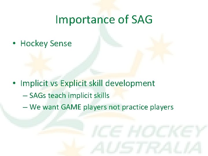 Importance of SAG • Hockey Sense • Implicit vs Explicit skill development – SAGs