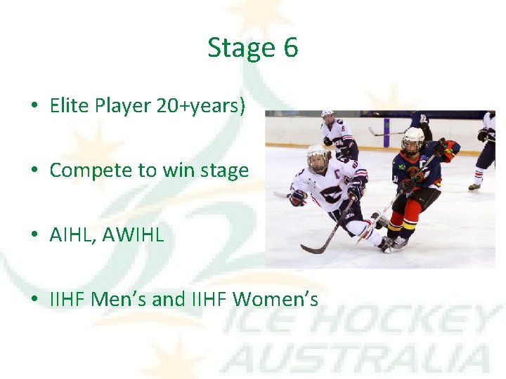 Stage 6 • Elite Player 20+years) • Compete to win stage • AIHL, AWIHL