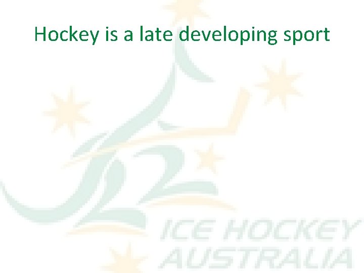 Hockey is a late developing sport 